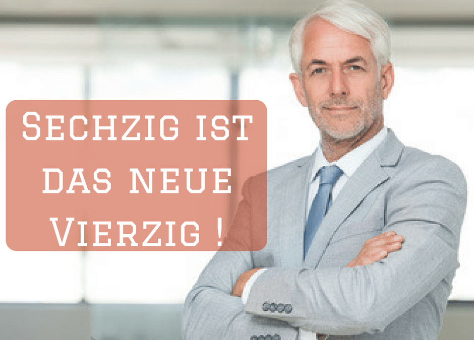 Sechzig ist das neue Vierzig !